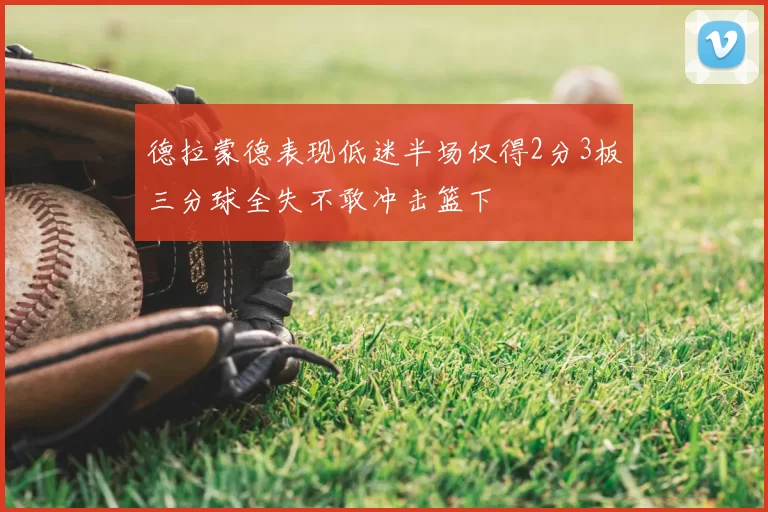 德拉蒙德表现低迷半场仅得2分3板三分球全失不敢冲击篮下