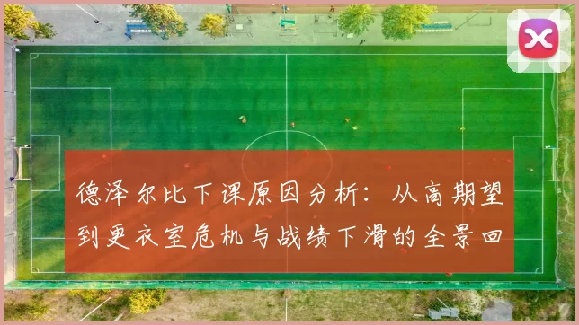 德泽尔比下课原因分析:从高期望到更衣室危机与战绩下滑的全景回顾