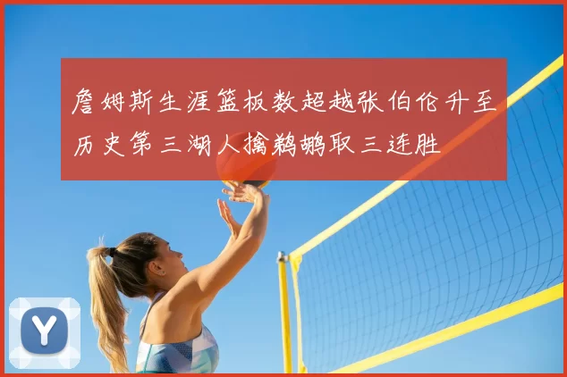 詹姆斯生涯篮板数超越张伯伦升至历史第三湖人擒鹈鹕取三连胜
