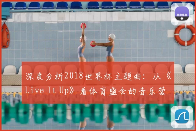 深度分析2018世界杯主题曲:从《Live It Up》看体育盛会的音乐营销