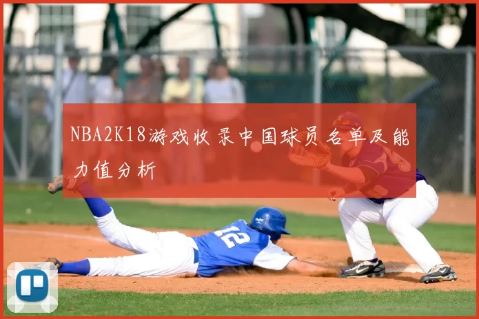 NBA2K18游戏收录中国球员名单及能力值分析