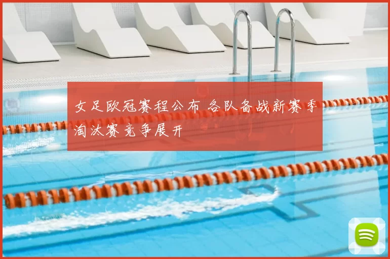 女足欧冠赛程公布 各队备战新赛季淘汰赛竞争展开