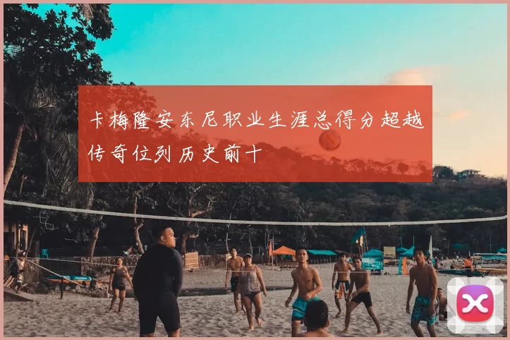 卡梅隆安东尼职业生涯总得分超越传奇位列历史前十