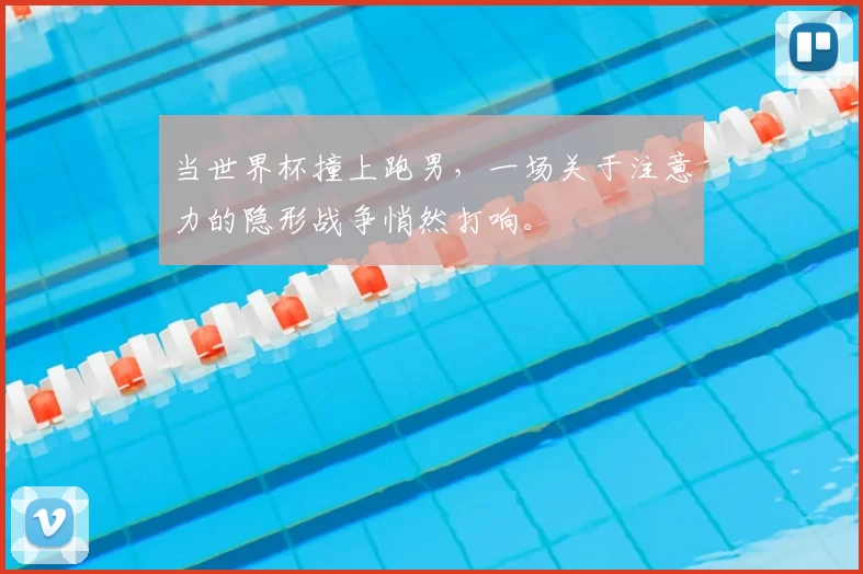 当世界杯撞上跑男,一场关于注意力的隐形战争悄然打响。
