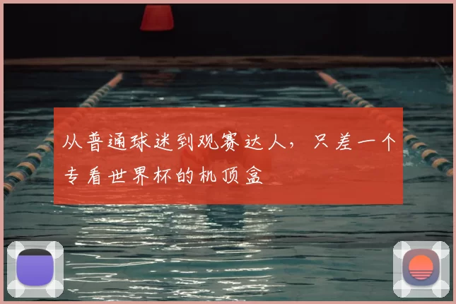 从普通球迷到观赛达人,只差一个专看世界杯的机顶盒