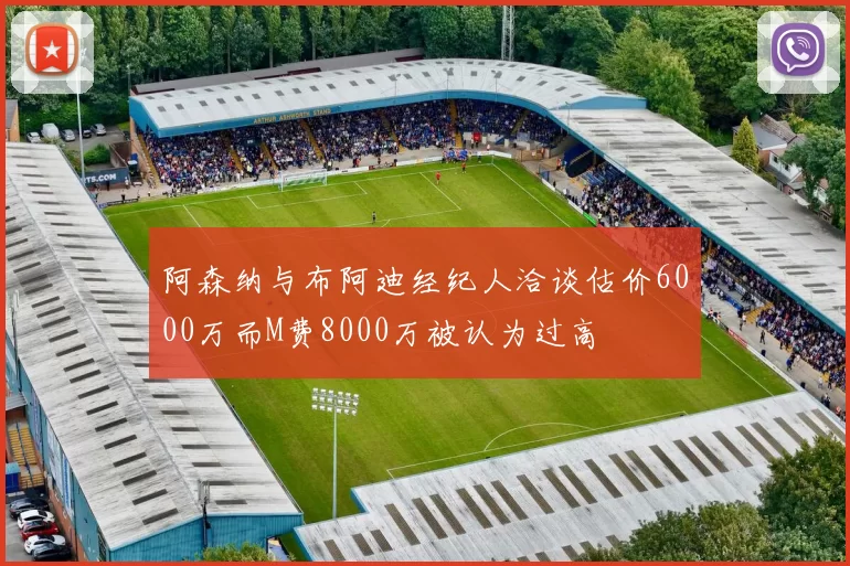 阿森纳与布阿迪经纪人洽谈估价6000万而M费8000万被认为过高
